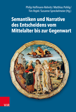 Semantiken und Narrative des Entscheidens vom Mittelalter bis zur Gegenwart von Basu,  Helene, Borchers,  Dagmar, Cadili,  Alberto, Fahrmeir,  Andreas, Grundmann,  Regina, Heinemann,  Isabel, Hoffmann-Rehnitz,  Philip R., Jostkleigrewe,  Georg, Kramp-Seidel,  Nicola, Lehr,  Stefan, Murphy,  Hannah, Niehaus,  Michael, Pande,  Mrinal, Pohlig,  Matthias, Rehlinghaus,  Franziska, Rocks,  Carolin, Roesch,  Claudia, Rojek,  Tim, Ruderer,  Stephan, Seewald,  Michael, Sieger,  Constanze, Spreckelmeier,  Susanne, Wagner-Egelhaaf,  Martina