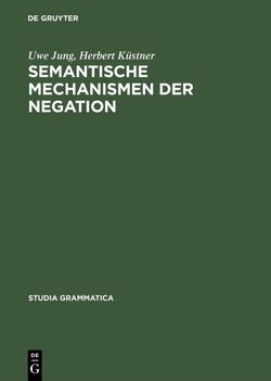 Semantische Mechanismen der Negation von Jung,  Uwe, Küstner,  Herbert
