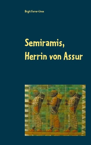 Semiramis, Herrin von Assur von Furrer-Linse,  Birgit