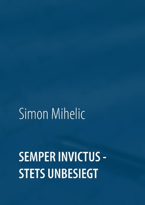 Semper Invictus – stets unbesiegt von Mihelic,  Simon