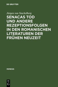 Senacas Tod und andere Rezeptionsfolgen in den romanischen Literaturen der frühen Neuzeit von Stackelberg,  Jürgen von
