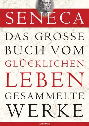 Seneca, Das große Buch vom glücklichen Leben-Gesammelte Werke von Apelt,  Otto, Seneca