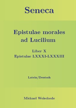 Seneca – Epistulae morales ad Lucilium – Liber X Epistulae LXXXI – LXXXIII von Weischede,  Michael