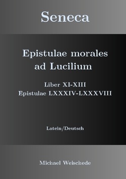 Seneca – Epistulae morales ad Lucilium – Liber XI-XIII Epistulae LXXXIV – LXXXVIII von Weischede,  Michael