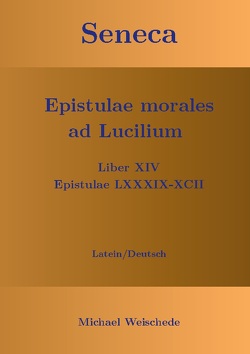 Seneca – Epistulae morales ad Lucilium – Liber XIV Epistulae LXXXIX – XCII von Weischede,  Michael