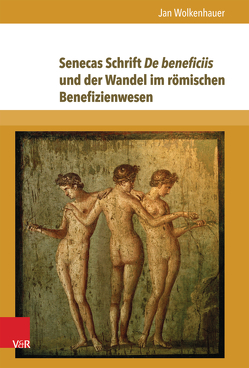 Senecas Schrift De beneficiis und der Wandel im römischen Benefizienwesen von Wolkenhauer,  Jan