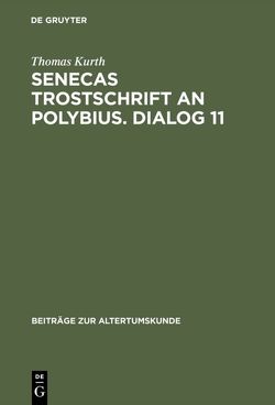 Senecas Trostschrift an Polybius. Dialog 11 von Kurth,  Thomas