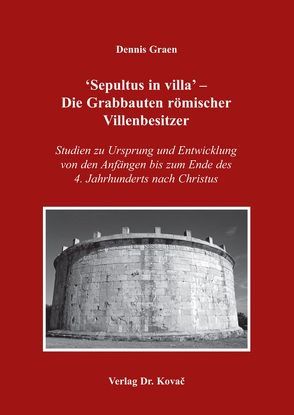 ‚Sepultus in villa‘ – Die Grabbauten römischer Villenbesitzer von Graen,  Dennis