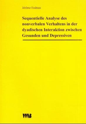 Sequentielle Analyse des nonverbalen Verhaltens in der dyadischen Interaktion zwischen Gesunden und Depressiven von Endrass,  Jérôme