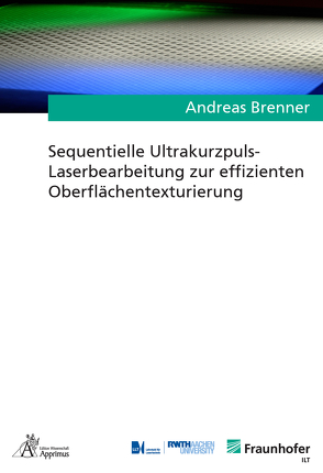 Sequentielle Ultrakurzpuls-Laserbearbeitung zur effizienten Oberflächentexturierung von Brenner,  Andreas