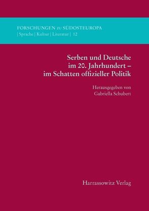 Serben und Deutsche im 20. Jahrhundert – im Schatten offizieller Politik von Schubert,  Gabriella