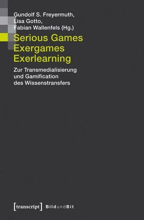 Serious Games, Exergames, Exerlearning von Freyermuth,  Gundolf S., Gotto,  Lisa, Wallenfels,  Fabian