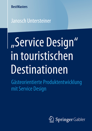 „Service Design“ in touristischen Destinationen von Untersteiner,  Janosch