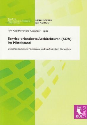 Service-orientierte Architekturen (SOA) im Mittelstand von Meyer,  Jörn-Axel, Tirpitz,  Alexander