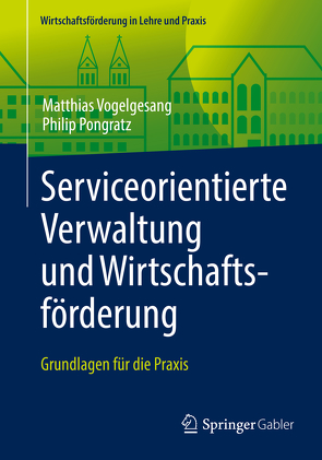 Serviceorientierte Verwaltung und Wirtschaftsförderung von Pongratz,  Philip, Vogelgesang,  Matthias