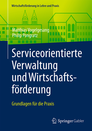 Serviceorientierte Verwaltung und Wirtschaftsförderung von Pongratz,  Philip, Vogelgesang,  Matthias