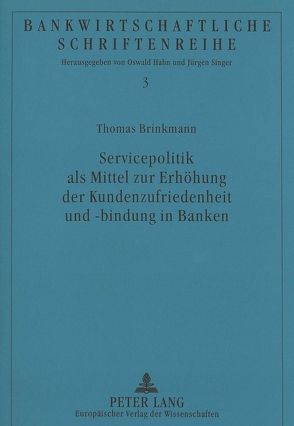 Servicepolitik als Mittel zur Erhöhung der Kundenzufriedenheit und -bindung in Banken von Brinkmann,  Thomas