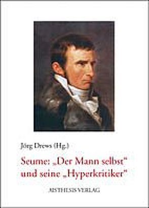 Seume – „Der Mann selbst“ und seine „Hyperkritiker“ von Drews,  Jörg