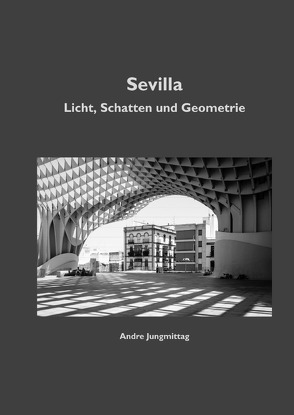Sevilla – Licht, Schatten und Geometrie von Jungmittag,  Andre