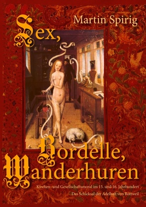 Sex – Bordelle – Wanderhuren. Kirchen- und Gesellschaftsmoral im 15. und 16. Jahrhundert von Spirig,  Martin