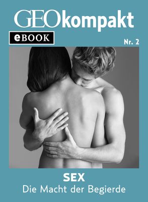 Sex: Die Macht der Begierde (GEOkompakt eBook) von GEO eBook, GEOkompakt