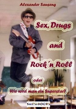 Sex, Drugs and Rock´n Roll von Sauseng,  Alexander