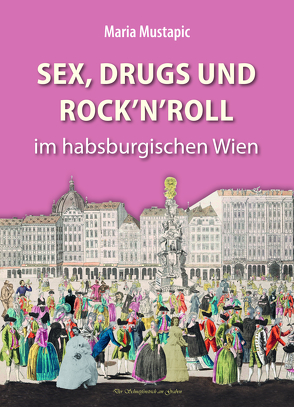 Sex, Drugs und Rock’n’Roll im habsburgischen Wien von Mustapic,  Maria
