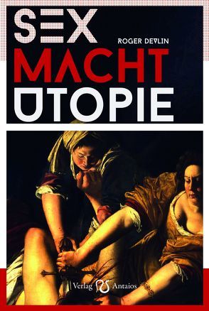 Sex – Macht – Utopie von Devlin,  F. Roger, Wegner,  Nils