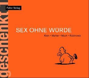 Sex ohne Würde von Klein,  Rudi, Kralicek,  Wolfgang, Mahler,  Nicolas, Much, Rubinowitz,  Tex