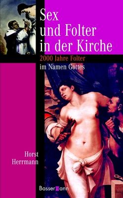 Sex und Folter in der Kirche von Herrmann,  Horst