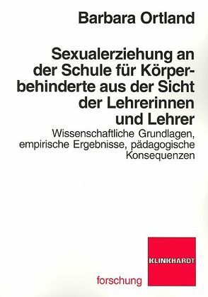 Sexualerziehung an der Schule für Körperbehinderte aus der Sicht der Lehrerinnen und Lehrer von Ortland,  Barbara