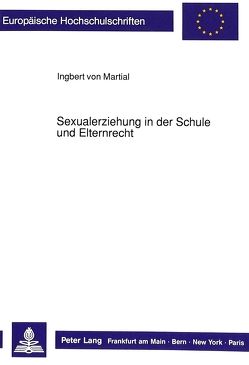 Sexualerziehung in der Schule und Elternrecht von von Martial,  Ingbert