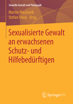 Sexualisierte Gewalt an erwachsenen Schutz- und Hilfebedürftigen von Freck,  Stefan, Wazlawik,  Martin