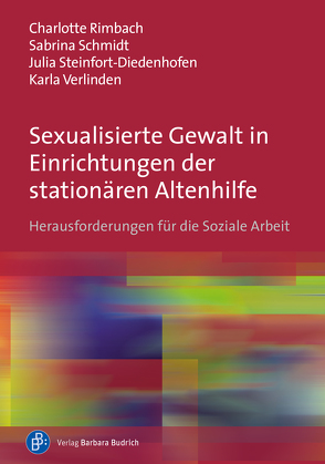 Sexualisierte Gewalt in Einrichtungen der stationären Altenhilfe von Rimbach,  Charlotte, Schmidt,  Sabrina, Steinfort-Diedenhofen,  Julia, Verlinden,  Karla