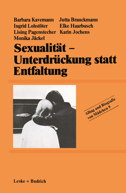 Sexualität — Unterdrückung statt Entfaltung von Braukmann,  Jutta, Haarbusch,  Elke, Jaeckel,  Monika, Jochens,  Karin, Kavemann,  Barbara, Lohstöter,  Ingrid, Pagenstecher,  Lising