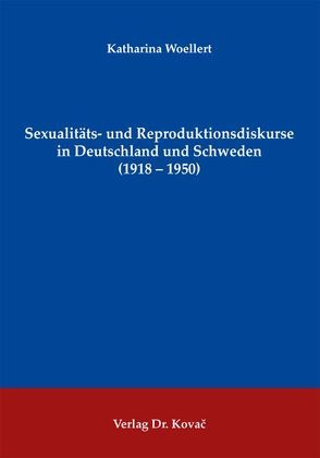Sexualitäts- und Reproduktionsdiskurse in Deutschland und Schweden (1918-1950) von Woellert,  Katharina