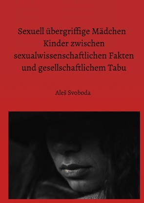Sexuell übergriffige Mädchen Kinder zwischen sexualwissenschaftlichen Fakten und gesellschaftlichem Tabu von Svoboda,  Aleš