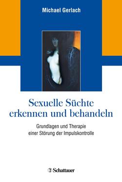 Sexuelle Süchte erkennen und behandeln von Gerlach,  Michael