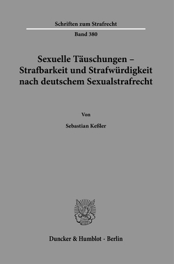 Sexuelle Täuschungen – Strafbarkeit und Strafwürdigkeit nach deutschem Sexualstrafrecht. von Kessler,  Sebastian