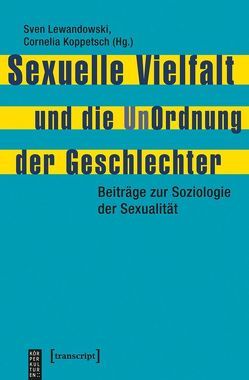 Sexuelle Vielfalt und die UnOrdnung der Geschlechter von Koppetsch,  Cornelia, Lewandowski,  Sven