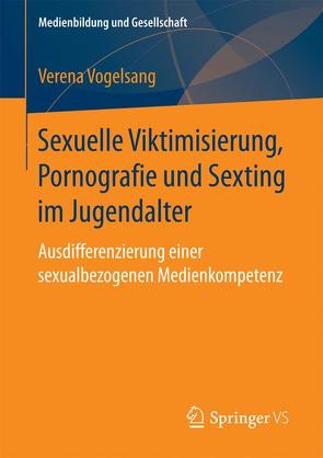 Sexuelle Viktimisierung, Pornografie und Sexting im Jugendalter von Vogelsang,  Verena