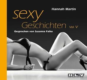 Sexy Geschichten 5. Fantasievolle Rollenspiele verführerisch anregend und prickelnd heiß – Erotik Hörbuch von Martin,  Hannah