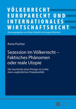 Sezession im Völkerrecht – Faktisches Phänomen oder reale Utopie von Fischer,  Anna