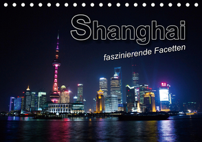 Shanghai – faszinierende Facetten (Tischkalender 2021 DIN A5 quer) von Bleicher,  Renate