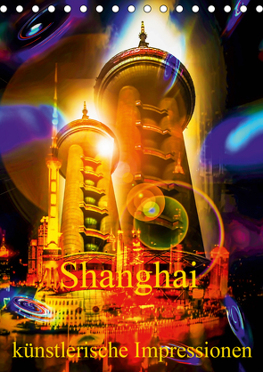Shanghai künstlerische Impressionen (Tischkalender 2021 DIN A5 hoch) von Zettl,  Walter