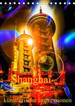 Shanghai künstlerische Impressionen (Tischkalender 2022 DIN A5 hoch) von Zettl,  Walter