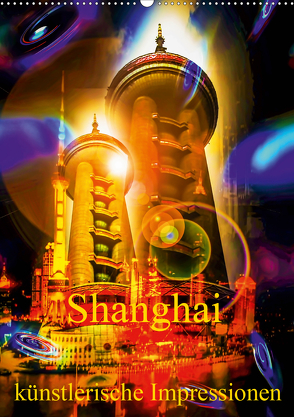 Shanghai künstlerische Impressionen (Wandkalender 2020 DIN A2 hoch) von Zettl,  Walter