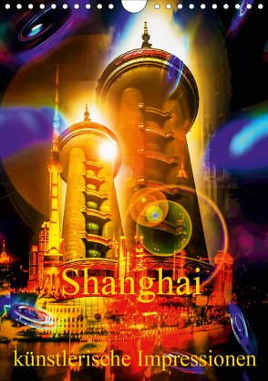 Shanghai künstlerische Impressionen (Wandkalender 2020 DIN A4 hoch) von Zettl,  Walter