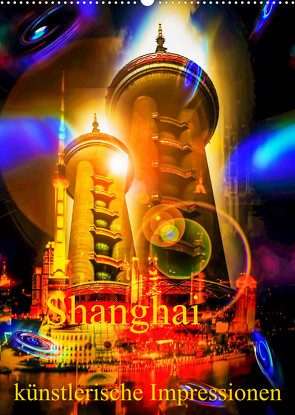 Shanghai künstlerische Impressionen (Wandkalender 2022 DIN A2 hoch) von Zettl,  Walter