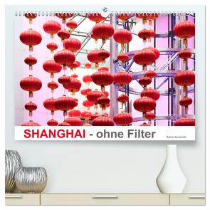 SHANGHAI – ohne Filter (hochwertiger Premium Wandkalender 2024 DIN A2 quer), Kunstdruck in Hochglanz von Kuczinski,  Rainer